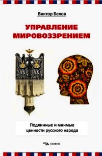 Управление мировоззрением. Подлинные и мнимые ценности русского народа - Белов Виктор (полные книги txt) 📗