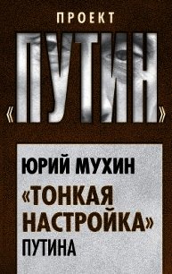 «Тонкая настройка» Путина - Мухин Юрий Игнатьевич (бесплатные серии книг .txt) 📗