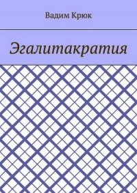 Эгалитакратия и Солидаристский либертарно-коммунистический эгалитаризм - Крюк Вадим Константинович "vadim5524"