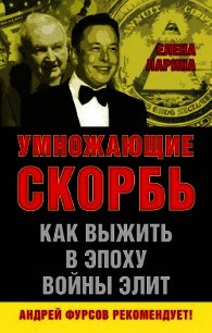 Умножающие скорбь. Как выжить в эпоху войны элит - Ларина Елена (книги без регистрации бесплатно полностью сокращений TXT) 📗