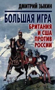 Большая игра Британия и США против России - Зыкин Дмитрий (книги онлайн бесплатно без регистрации полностью TXT) 📗