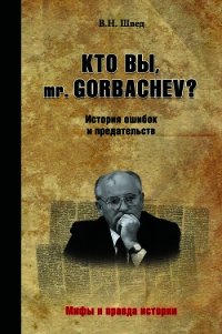 Кто вы, mr. Gorbachev? История ошибок и предательств - Швед Владислав (читать книги бесплатно полностью без регистрации .TXT) 📗