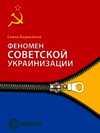 Феномен советской украинизации 1920-1930 годы - Борисёнок Елена (читать книги онлайн без регистрации .TXT) 📗