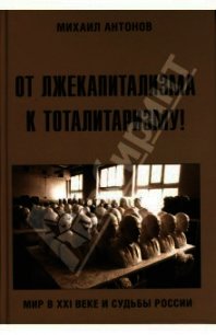 От лжекапитализма к тоталитаризму&#33; - Антонов Михаил Алексеевич (серия книг TXT) 📗