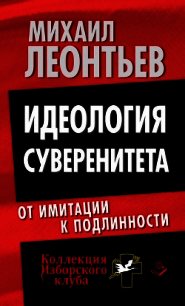 Идеология суверенитета. От имитации к подлинности - Леонтьев Михаил Владимирович (лучшие книги без регистрации .TXT) 📗