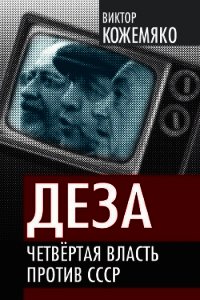 Деза. Четвертая власть против СССР - Кожемяко Виктор Стефанович (смотреть онлайн бесплатно книга TXT) 📗