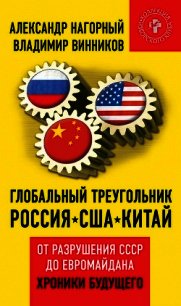 Глобальный треугольник. Россия &ndash; США &ndash; Китай. От разрушения СССР до Евромайдана. Хроники - Винников Владимир