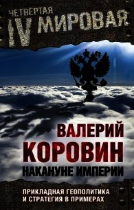 Накануне империи. Прикладная геополитика и стратегия в примерах - Коровин Валерий Михайлович (читать книги регистрация TXT) 📗