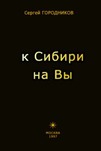 К Сибири на Вы - Городников Сергей (книги txt) 📗