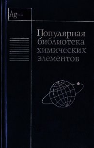 Популярная библиотека химических элементов. Книга вторая. Серебро — нильсборий и далее - Коллектив авторов (читать книги полные TXT) 📗