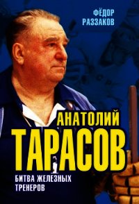 Анатолий Тарасов. битва железных тренеров - Раззаков Федор Ибатович (читать полную версию книги TXT) 📗