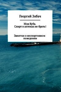 Моя Куба. Спирт в аптеках не брать! - Зобач Георгий (читать книги онлайн бесплатно без сокращение бесплатно TXT) 📗