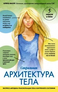 Сакральная архитектура тела. Экспресс-методика трансформации тела и внутреннего состояния - Мазур Алена (книги бесплатно без .txt) 📗