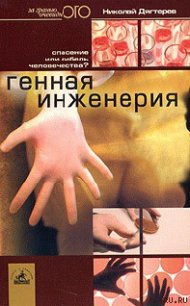 Генная инженерия. Спасение или гибель человечества? - Дягтерев Николай (читаем книги онлайн бесплатно TXT) 📗