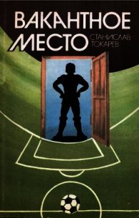 Вакантное место - Токарев Станислав (читать книги регистрация .txt) 📗