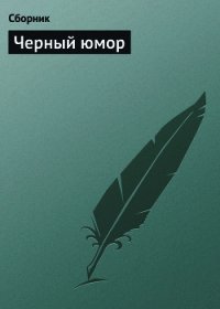 Черный юмор - Сборник Сборник (книги онлайн бесплатно TXT) 📗