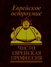 Еврейское остроумие. Чисто еврейская профессия - Белочкина Юлия Вадимовна (читать полные книги онлайн бесплатно txt) 📗