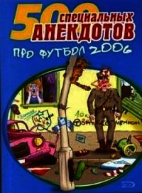 500 специальных анекдотов про футбол 2006 - Сборник "Викиликс" (читать книги бесплатно полностью txt) 📗