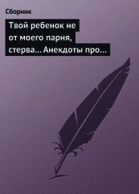 Твой ребенок не от моего парня, стерва... Анекдоты про женскую дружбу - Сборник Сборник (книги серии онлайн .TXT) 📗