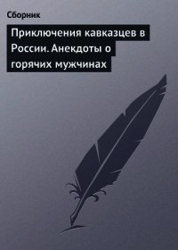 Приключения кавказцев в России. Анекдоты о горячих мужчинах - Сборник Сборник (читать книги регистрация txt) 📗