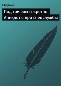 Под грифом секретно. Анекдоты про спецслужбы - Сборник Сборник (книга жизни txt) 📗