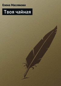 Твоя чайная - Маслякова Елена (читаем книги онлайн бесплатно .txt) 📗