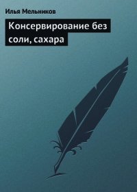 Консервирование без соли, сахара - Мельников Илья (читать книги без .TXT) 📗