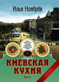 Киевская кухня - Ноябрев Илья Яковлевич (читать книги без регистрации полные txt) 📗