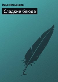 Сладкие блюда - Мельников Илья (читать полные книги онлайн бесплатно .txt) 📗