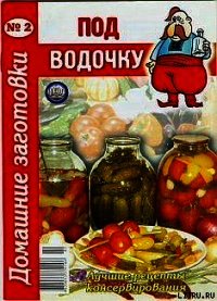 Под водочку - 2. Домашние заготовки - Автор неизвестен (книги хорошем качестве бесплатно без регистрации txt) 📗