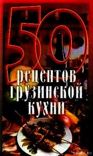 50 рецептов грузинской кухни - Рзаева Елена Сергеевна (книги полные версии бесплатно без регистрации .TXT) 📗