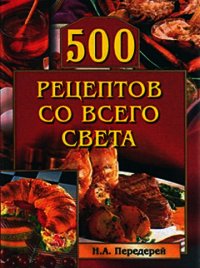 500 рецептов со всего света - Передерей Наталья Александровна (читаем книги онлайн без регистрации .TXT) 📗