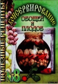 Консервирование овощей и плодов - Сборник рецептов (бесплатные онлайн книги читаем полные .txt) 📗