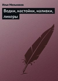 Водки, настойки, наливки, ликеры - Мельников Илья (онлайн книги бесплатно полные txt) 📗