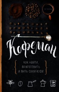 Кофеман. Как найти, приготовить и пить свой кофе - Браун Рут (читать книги онлайн бесплатно полные версии .TXT) 📗