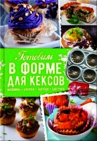 Готовим в форме для кексов. Закуски. Завтраки. Десерты - Черкашина Александра (книги онлайн бесплатно без регистрации полностью .TXT) 📗