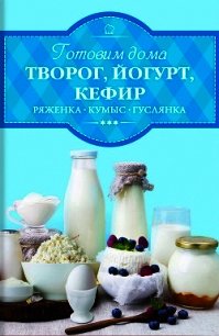 Готовим дома творог, йогурт, кефир, ряженку - Веремей Ирина (бесплатные книги онлайн без регистрации TXT) 📗