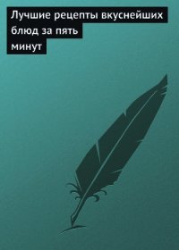 Лучшие рецепты вкуснейших блюд за пять минут - - (чтение книг .txt) 📗