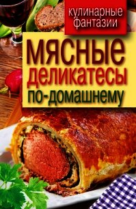 Мясные деликатесы по-домашнему - - (читать книги бесплатно полностью .TXT) 📗