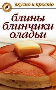 Блины, блинчики, оладьи - - (читать книги онлайн без регистрации .txt) 📗