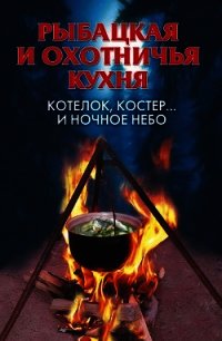 Рыбацкая и охотничья кухня. Котелок, костер... и ночное небо - Нестерова Алла Викторовна (книги онлайн полные версии бесплатно txt) 📗