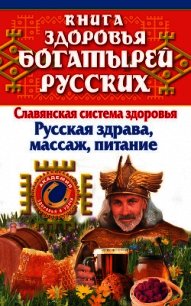 Книга здоровья богатырей русских. Славянская система здоровья. Русская здрава, массаж, питание - Максимов Иван (лучшие книги онлайн .txt) 📗