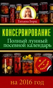 Консервирование. Большой лунный посевной календарь на 2015 год - Борщ Татьяна (электронные книги бесплатно txt) 📗