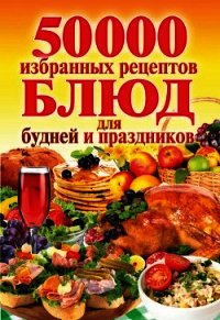 50 000 избранных рецептов блюд для будней и праздников - Кашин Сергей Павлович (читать книги бесплатно полностью TXT) 📗