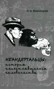 Неандертальцы: история несостоявшегося человечества - Вишняцкий Леонид Борисович (читать полностью книгу без регистрации .txt) 📗