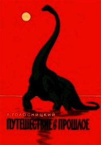 Путешествие в прошлое - Голосницкий Лев Петрович (читаем книги онлайн бесплатно без регистрации .txt) 📗