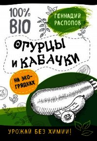 Огурцы и кабачки на экогрядках. Урожай без химии - Распопов Геннадий (книги онлайн полные версии бесплатно .txt) 📗