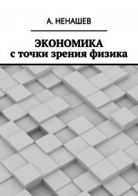 Экономика с точки зрения физика (СИ) - Ненашев А (бесплатные книги полный формат txt) 📗