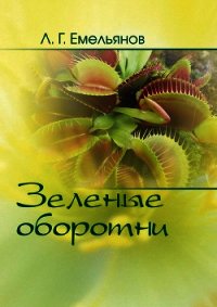 Зеленые оборотни. Рассказы о хищных растениях - Емельянов Леонид (читать книги бесплатно полные версии TXT) 📗