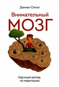 Внимательный мозг. Научный взгляд на медитацию - Сигел Дэниэл Дж. (бесплатные онлайн книги читаем полные txt) 📗